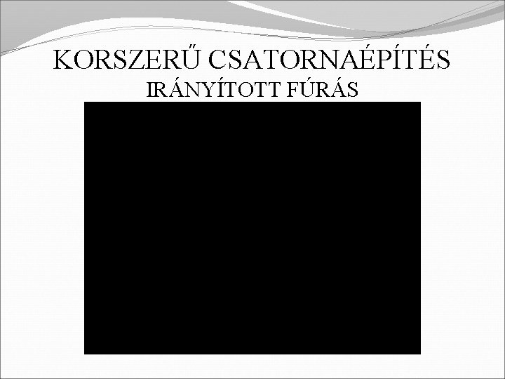 KORSZERŰ CSATORNAÉPÍTÉS IRÁNYÍTOTT FÚRÁS 