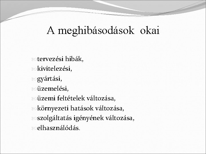 A meghibásodások okai tervezési hibák, kivitelezési, gyártási, üzemelési, üzemi feltételek változása, környezeti hatások változása,