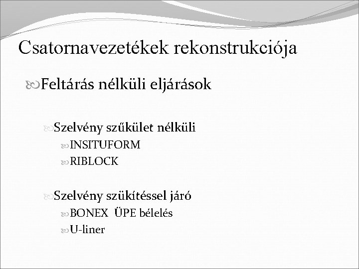 Csatornavezetékek rekonstrukciója Feltárás nélküli eljárások Szelvény szűkület nélküli INSITUFORM RIBLOCK Szelvény szükítéssel járó BONEX