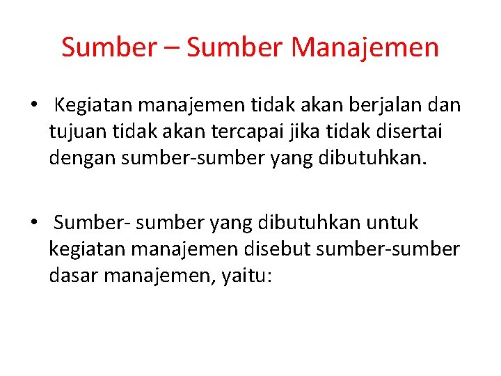 Sumber – Sumber Manajemen • Kegiatan manajemen tidak akan berjalan dan tujuan tidak akan