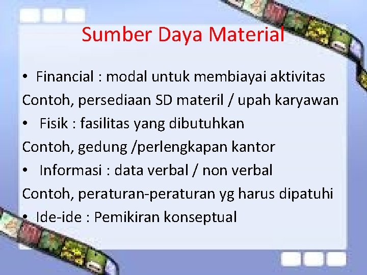 Sumber Daya Material • Financial : modal untuk membiayai aktivitas Contoh, persediaan SD materil
