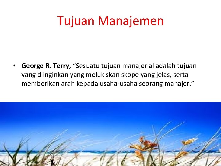 Tujuan Manajemen • George R. Terry, “Sesuatu tujuan manajerial adalah tujuan yang diinginkan yang