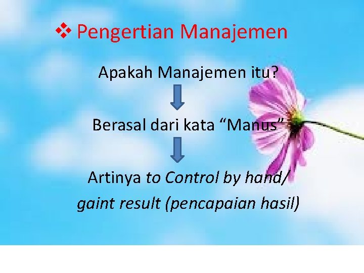 v Pengertian Manajemen Apakah Manajemen itu? Berasal dari kata “Manus” Artinya to Control by