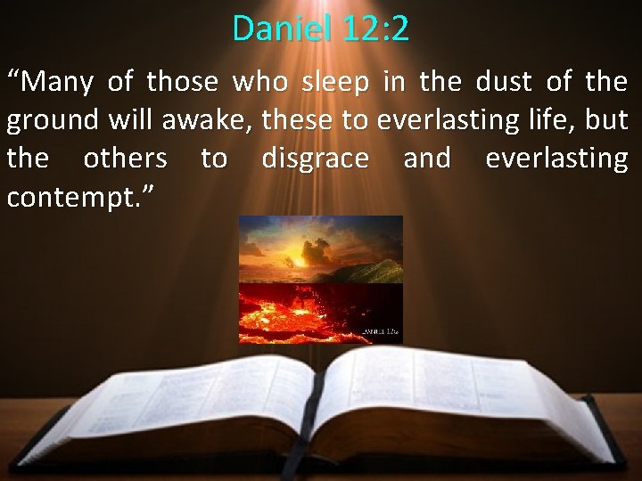 Daniel 12: 2 “Many of those who sleep in the dust of the ground