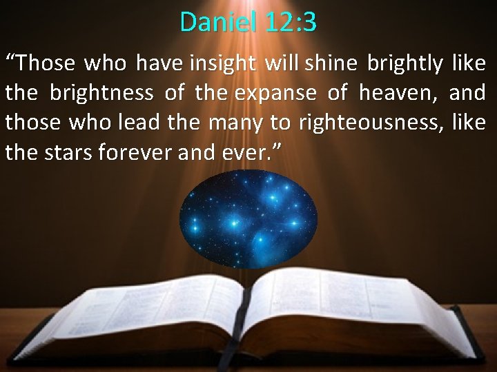 Daniel 12: 3 “Those who have insight will shine brightly like the brightness of