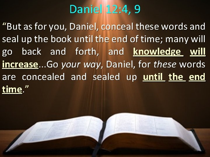 Daniel 12: 4, 9 “But as for you, Daniel, conceal these words and seal