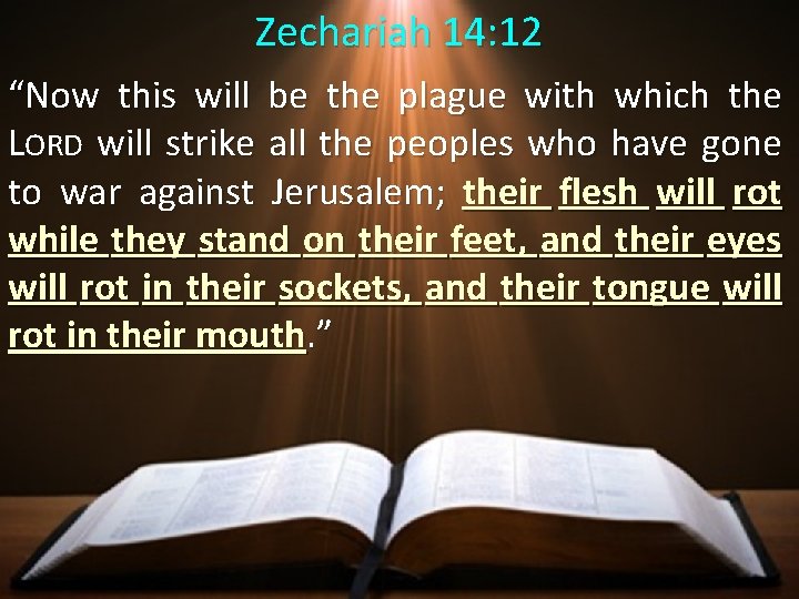 Zechariah 14: 12 “Now this will be the plague with which the LORD will