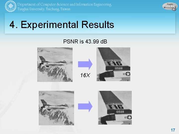 4. Experimental Results PSNR is 43. 99 d. B 16 X 17 