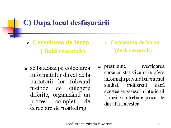 C) După locul desfăşurării î Cercetarea de teren ( field research) se bazează pe