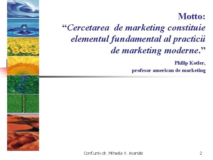 Motto: “Cercetarea de marketing constituie elementul fundamental al practicii de marketing moderne. ” Philip