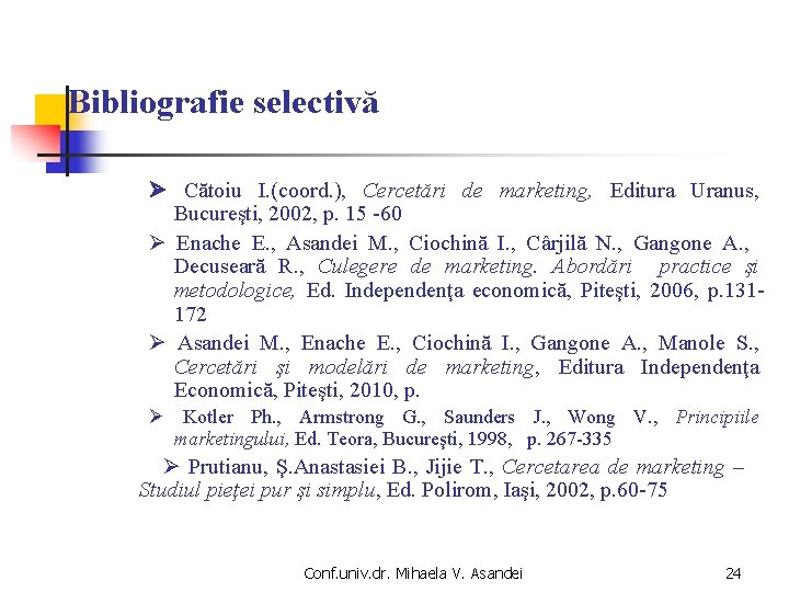 Bibliografie selectivă Cătoiu I. (coord. ), Cercetări de marketing, Editura Uranus, Bucureşti, 2002, p.