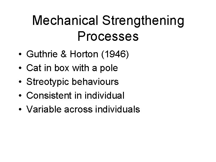 Mechanical Strengthening Processes • • • Guthrie & Horton (1946) Cat in box with