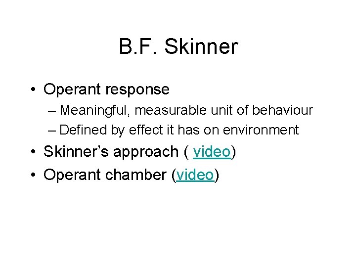 B. F. Skinner • Operant response – Meaningful, measurable unit of behaviour – Defined