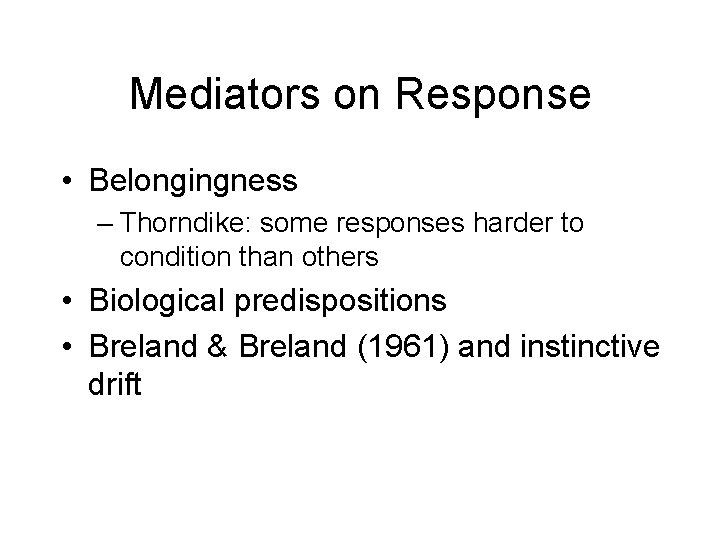 Mediators on Response • Belongingness – Thorndike: some responses harder to condition than others