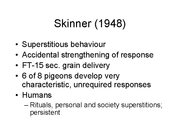 Skinner (1948) • • Superstitious behaviour Accidental strengthening of response FT-15 sec. grain delivery