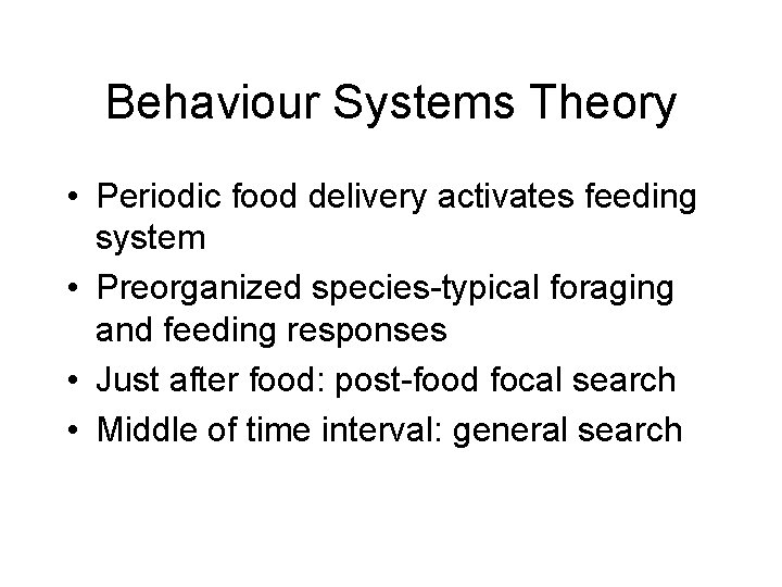 Behaviour Systems Theory • Periodic food delivery activates feeding system • Preorganized species-typical foraging