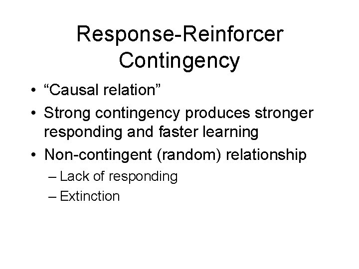 Response-Reinforcer Contingency • “Causal relation” • Strong contingency produces stronger responding and faster learning