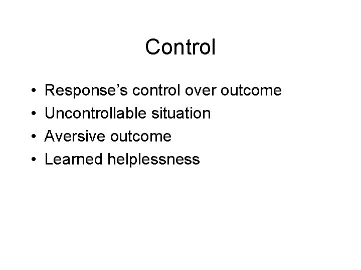 Control • • Response’s control over outcome Uncontrollable situation Aversive outcome Learned helplessness 