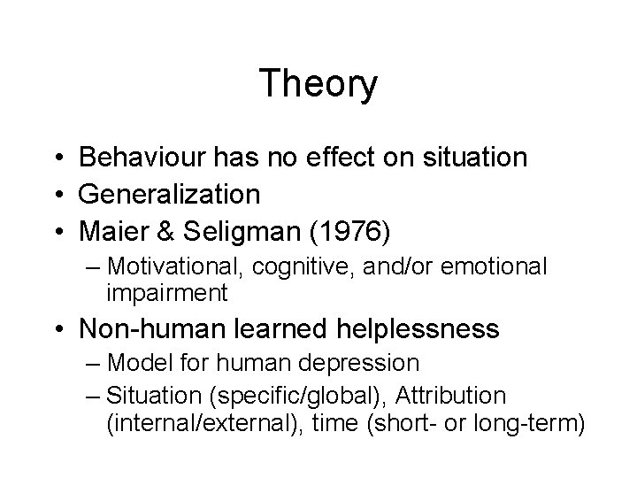 Theory • Behaviour has no effect on situation • Generalization • Maier & Seligman