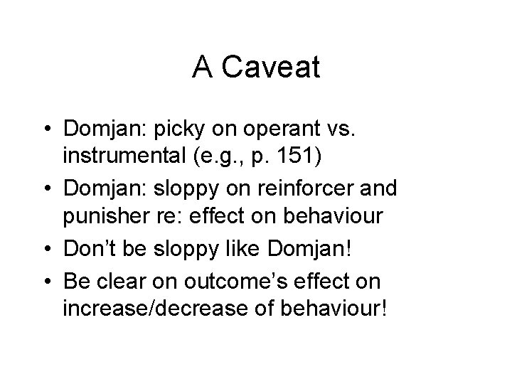 A Caveat • Domjan: picky on operant vs. instrumental (e. g. , p. 151)