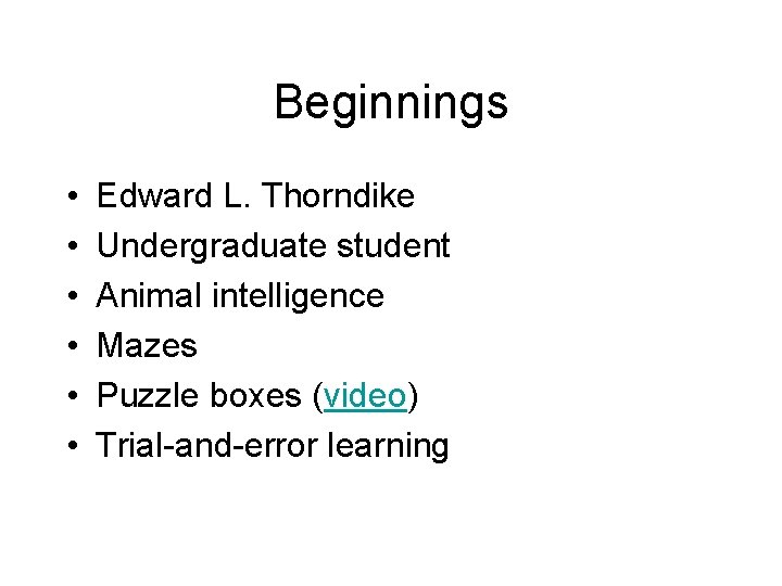 Beginnings • • • Edward L. Thorndike Undergraduate student Animal intelligence Mazes Puzzle boxes