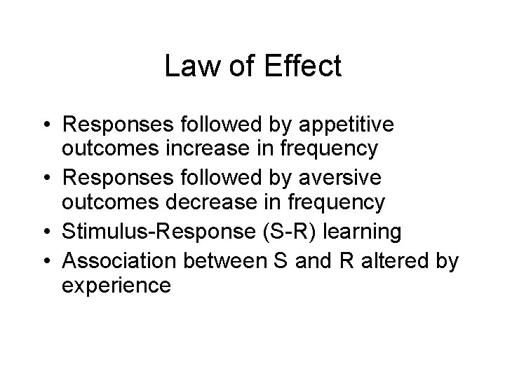 Law of Effect • Responses followed by appetitive outcomes increase in frequency • Responses