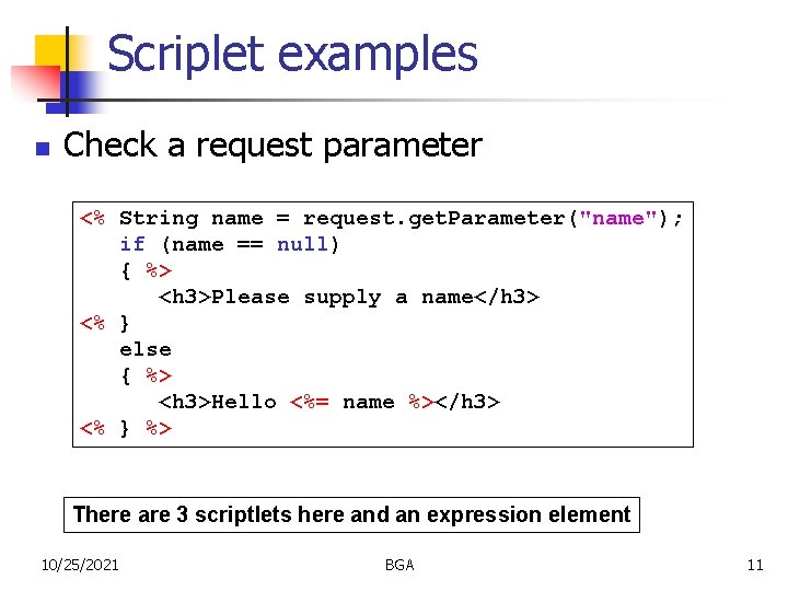 Scriplet examples n Check a request parameter <% String name = request. get. Parameter("name");
