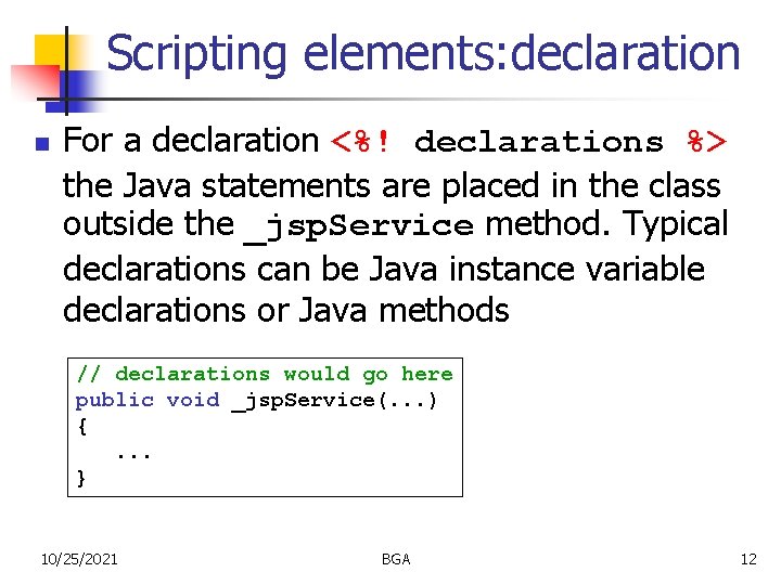 Scripting elements: declaration n For a declaration <%! declarations %> the Java statements are