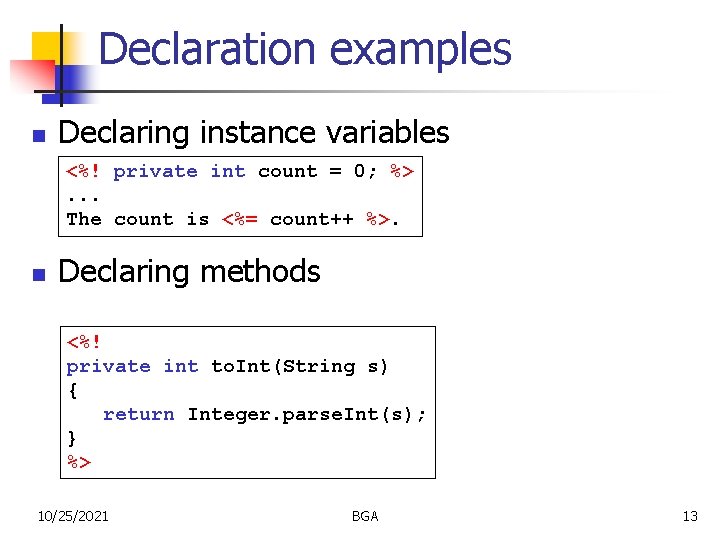 Declaration examples n Declaring instance variables <%! private int count = 0; %>. .