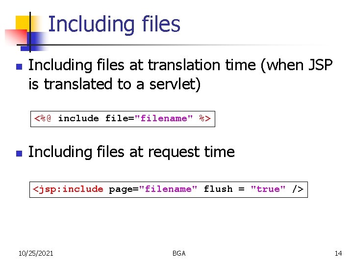 Including files n Including files at translation time (when JSP is translated to a