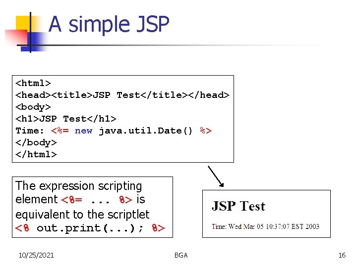 A simple JSP <html> <head><title>JSP Test</title></head> <body> <h 1>JSP Test</h 1> Time: <%= new