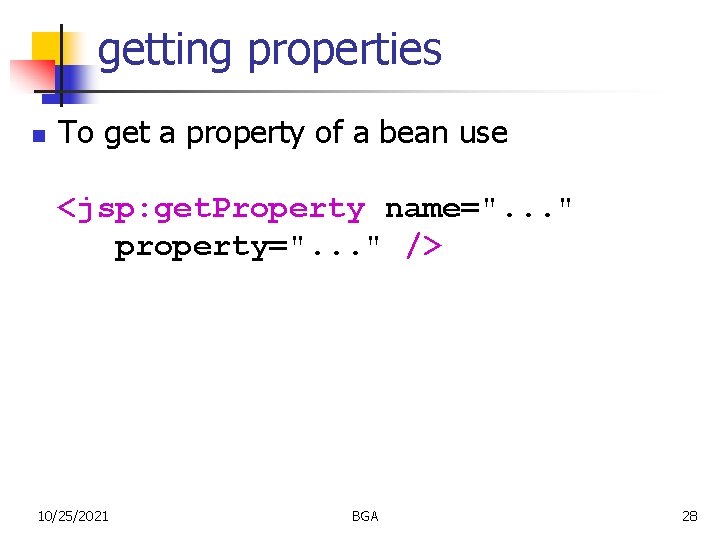 getting properties n To get a property of a bean use <jsp: get. Property