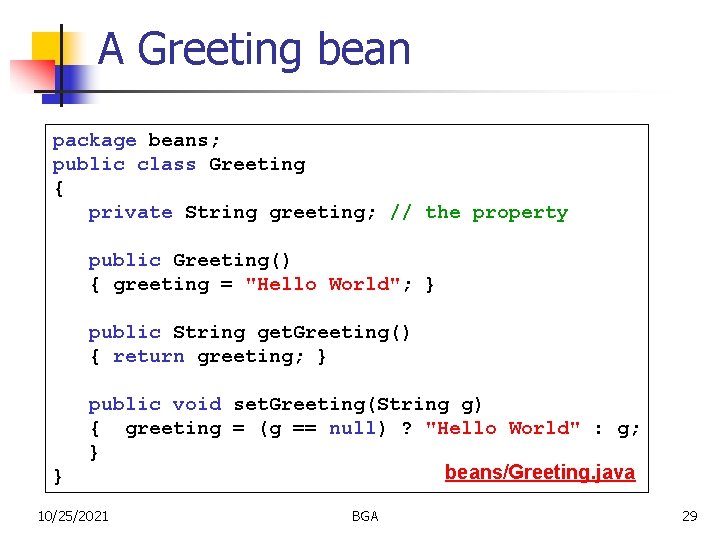 A Greeting bean package beans; public class Greeting { private String greeting; // the