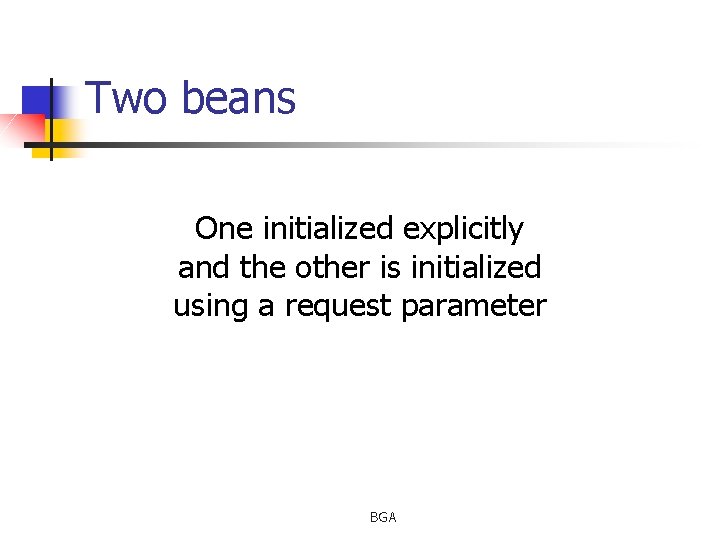 Two beans One initialized explicitly and the other is initialized using a request parameter