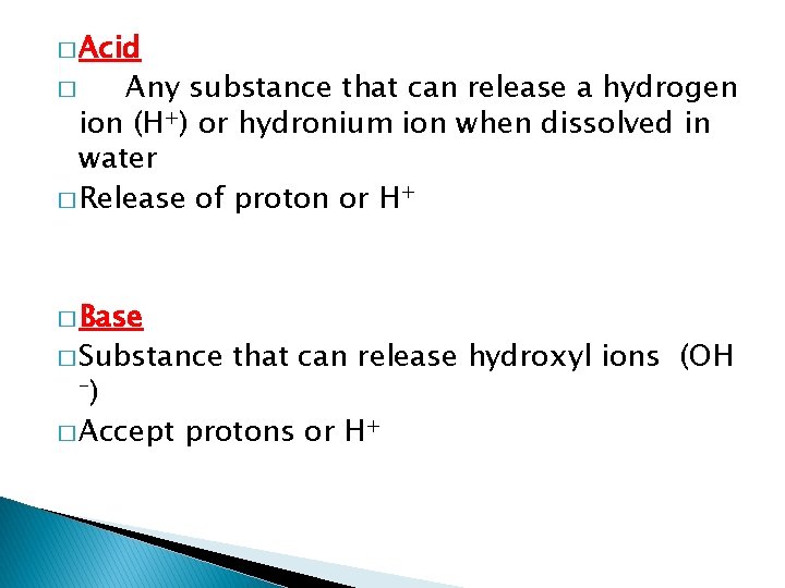 � Acid Any substance that can release a hydrogen ion (H+) or hydronium ion