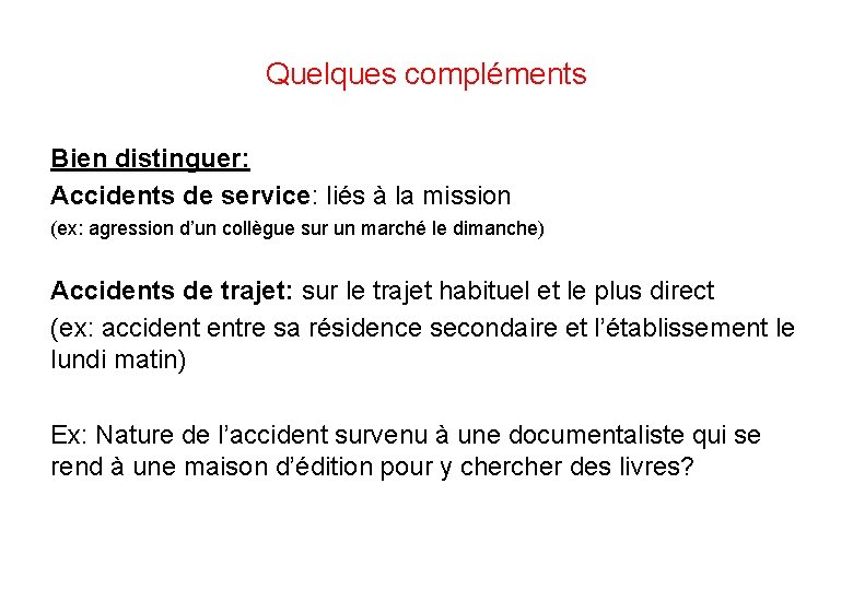 Quelques compléments Bien distinguer: Accidents de service: liés à la mission (ex: agression d’un