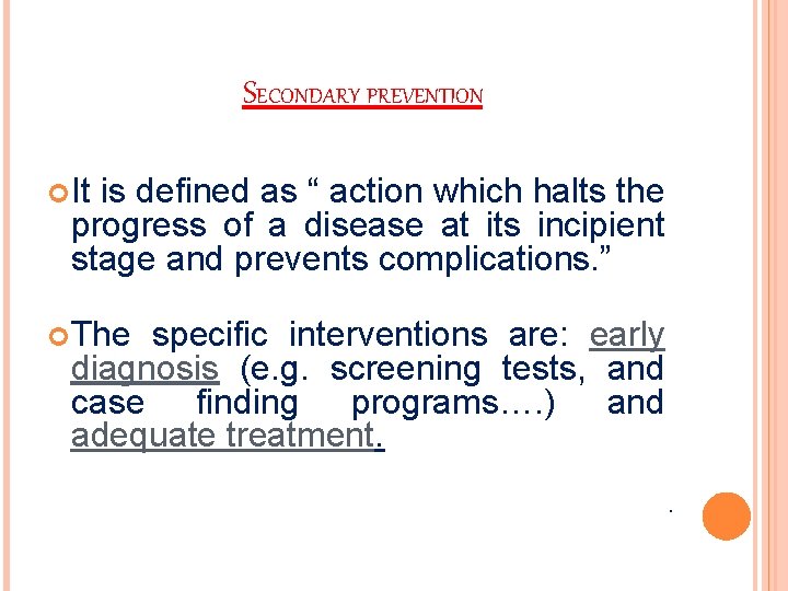 SECONDARY PREVENTION It is defined as “ action which halts the progress of a