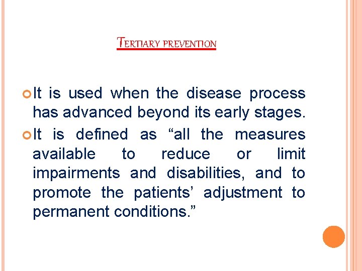 TERTIARY PREVENTION It is used when the disease process has advanced beyond its early