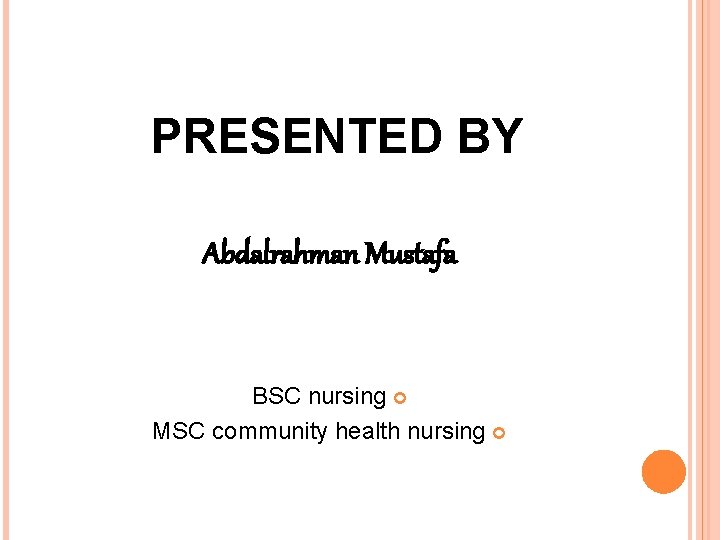 PRESENTED BY Abdalrahman Mustafa BSC nursing MSC community health nursing 
