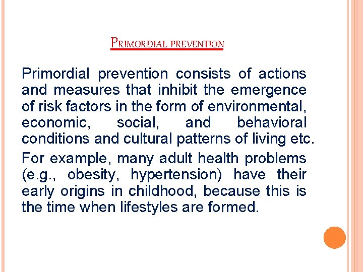 PRIMORDIAL PREVENTION Primordial prevention consists of actions and measures that inhibit the emergence of