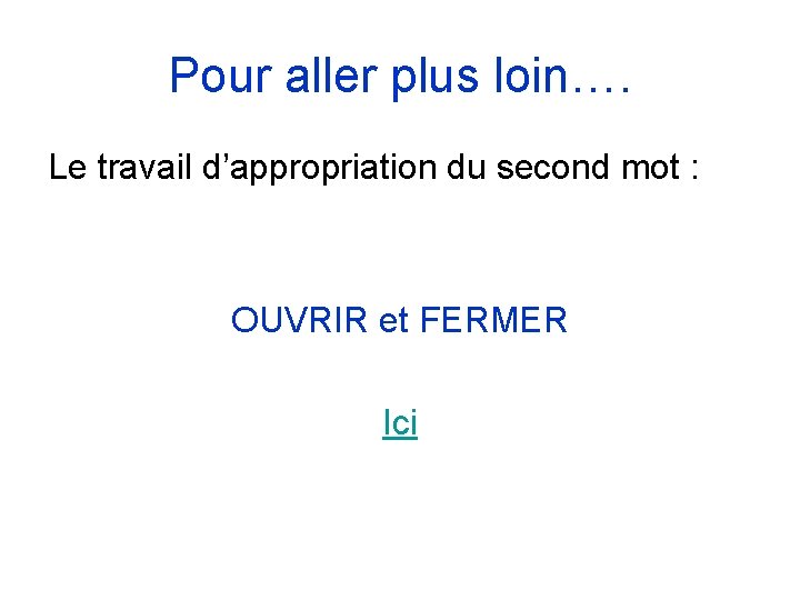 Pour aller plus loin…. Le travail d’appropriation du second mot : OUVRIR et FERMER