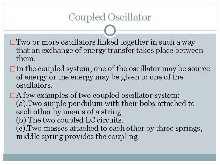 Coupled Oscillator �Two or more oscillators linked together in such a way that an