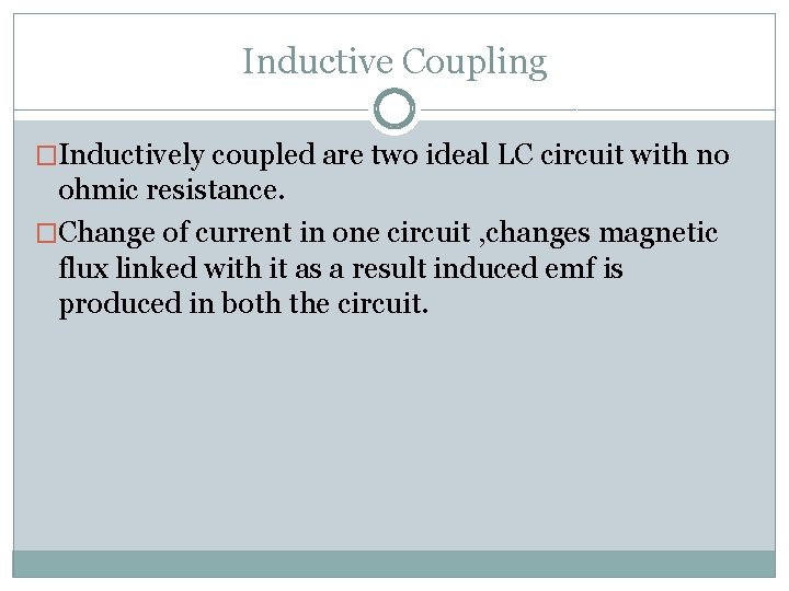 Inductive Coupling �Inductively coupled are two ideal LC circuit with no ohmic resistance. �Change