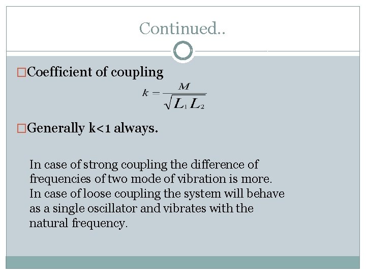 Continued. . �Coefficient of coupling �Generally k<1 always. In case of strong coupling the