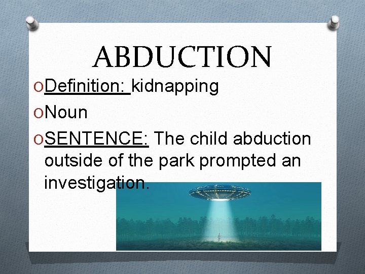 ABDUCTION ODefinition: kidnapping ONoun OSENTENCE: The child abduction outside of the park prompted an