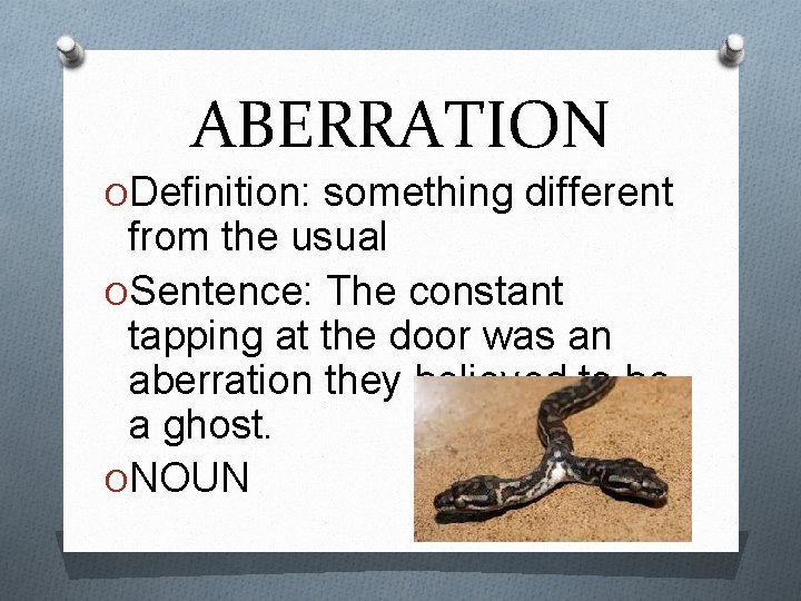 ABERRATION ODefinition: something different from the usual OSentence: The constant tapping at the door