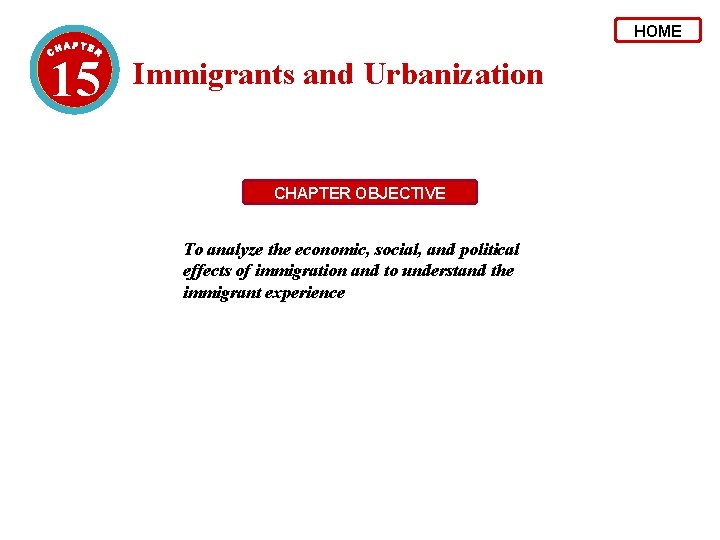 HOME 15 Immigrants and Urbanization CHAPTER OBJECTIVE To analyze the economic, social, and political HOME 15 Immigrants and Urbanization CHAPTER OBJECTIVE To analyze the economic, social, and political