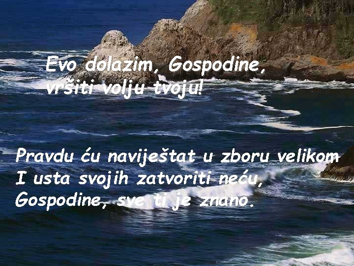 Evo dolazim, Gospodine, vršiti volju tvoju! Pravdu ću naviještat u zboru velikom I usta