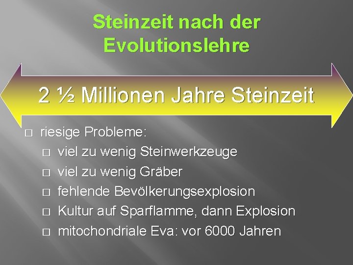 Steinzeit nach der Evolutionslehre 2 ½ Millionen Jahre Steinzeit � riesige Probleme: � viel