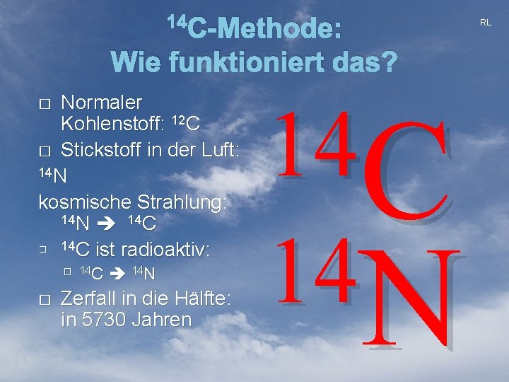 14 C-Methode: Wie funktioniert das? Normaler Kohlenstoff: 12 C � Stickstoff in der Luft: